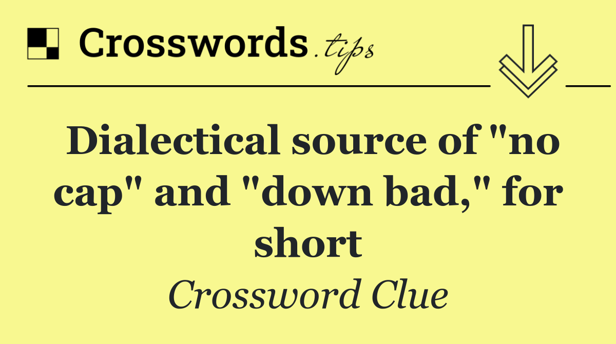 Dialectical source of "no cap" and "down bad," for short