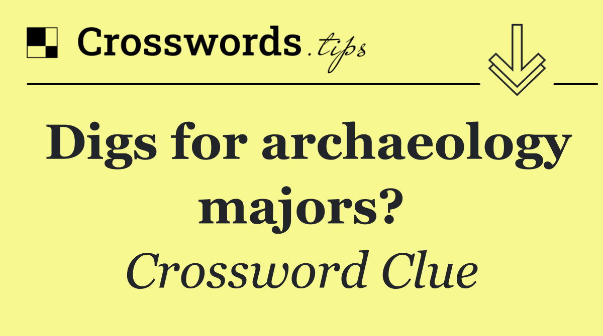 Digs for archaeology majors?
