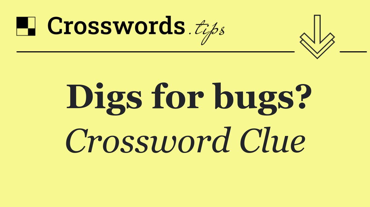 Digs for bugs?
