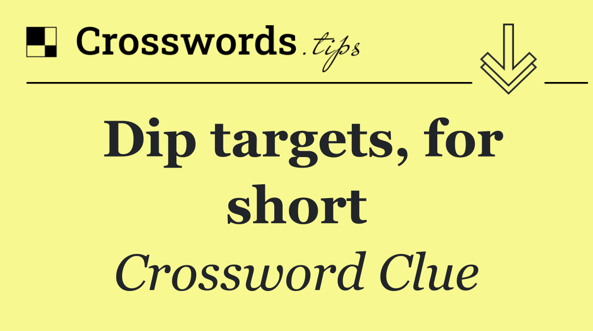 Dip targets, for short