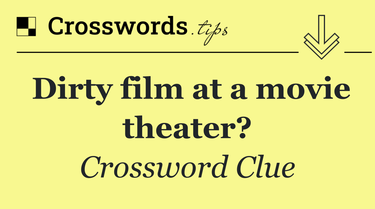 Dirty film at a movie theater?