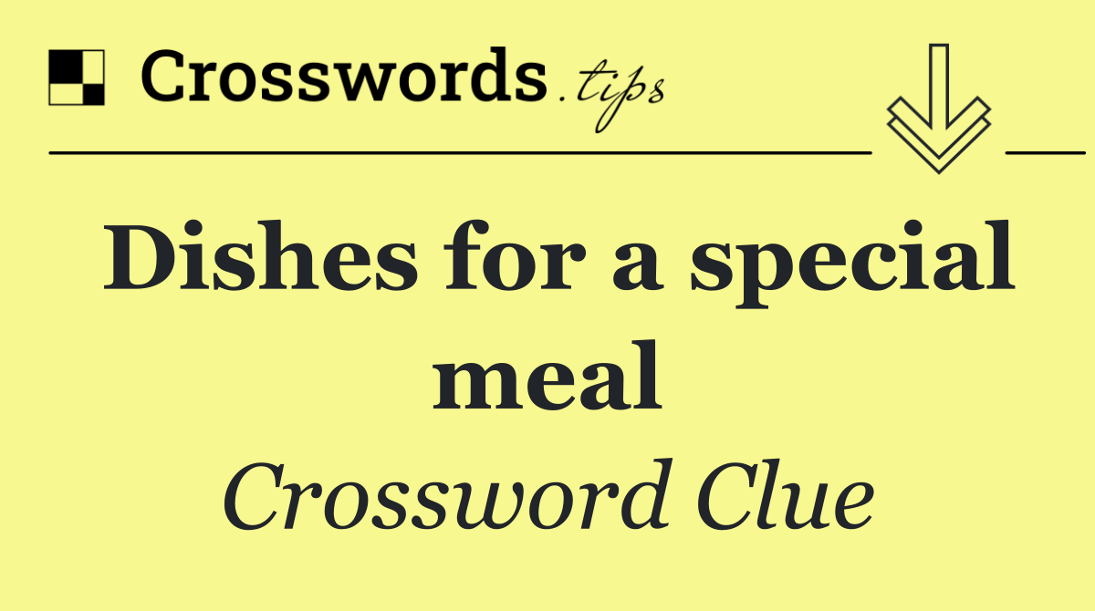 Dishes for a special meal