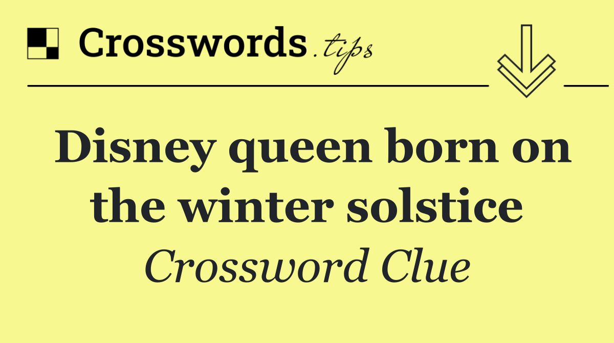 Disney queen born on the winter solstice