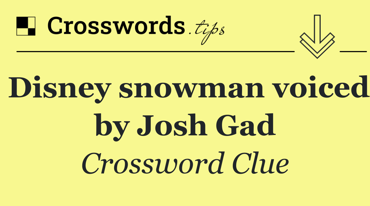 Disney snowman voiced by Josh Gad