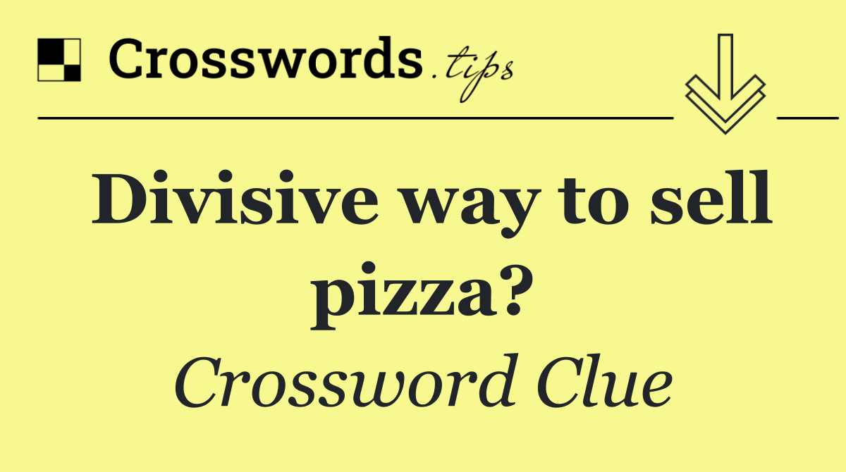 Divisive way to sell pizza?