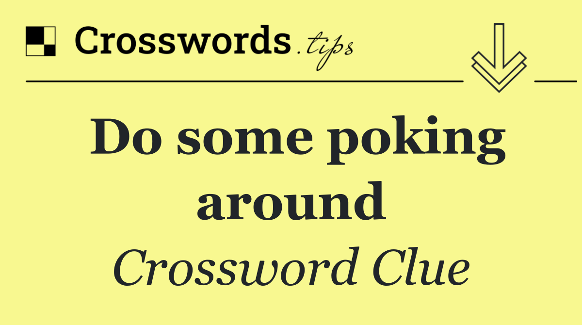 Do some poking around