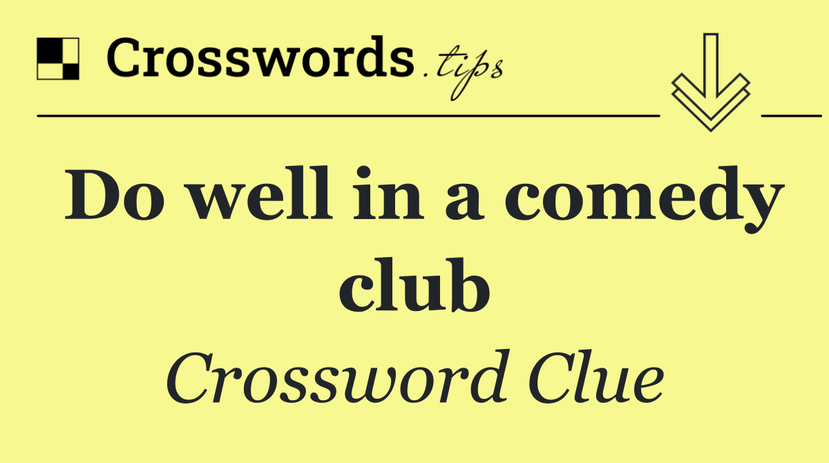Do well in a comedy club