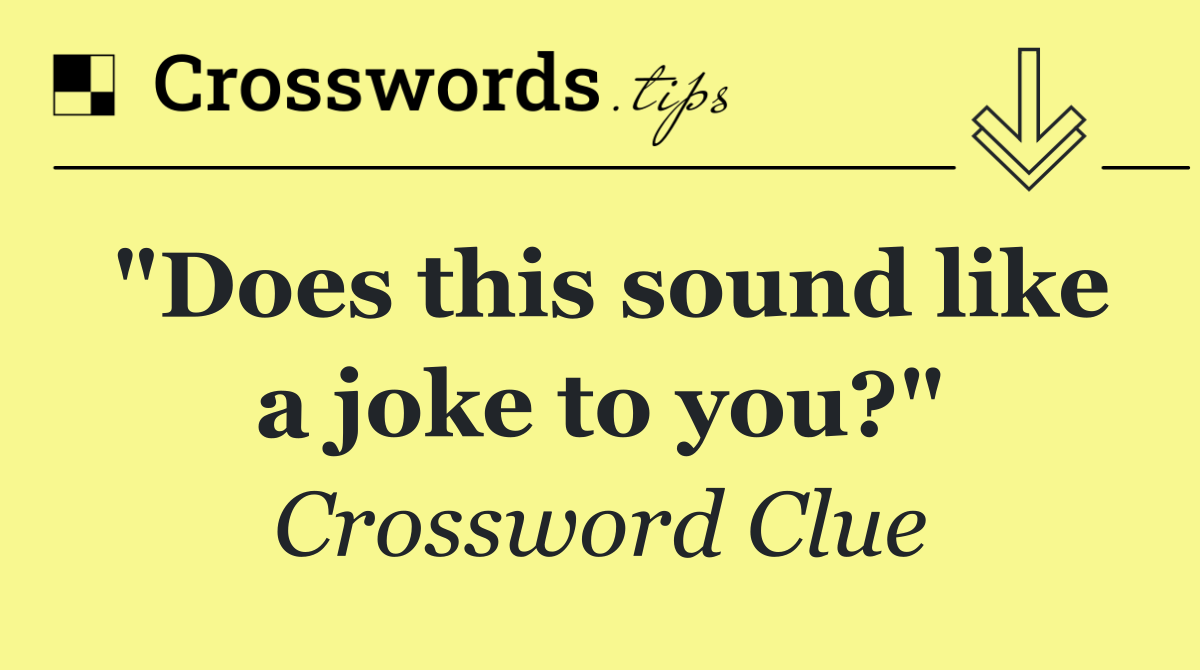 "Does this sound like a joke to you?"