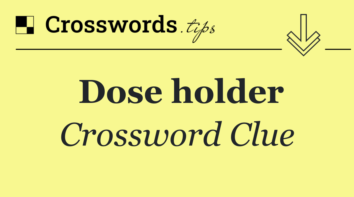 Dose holder