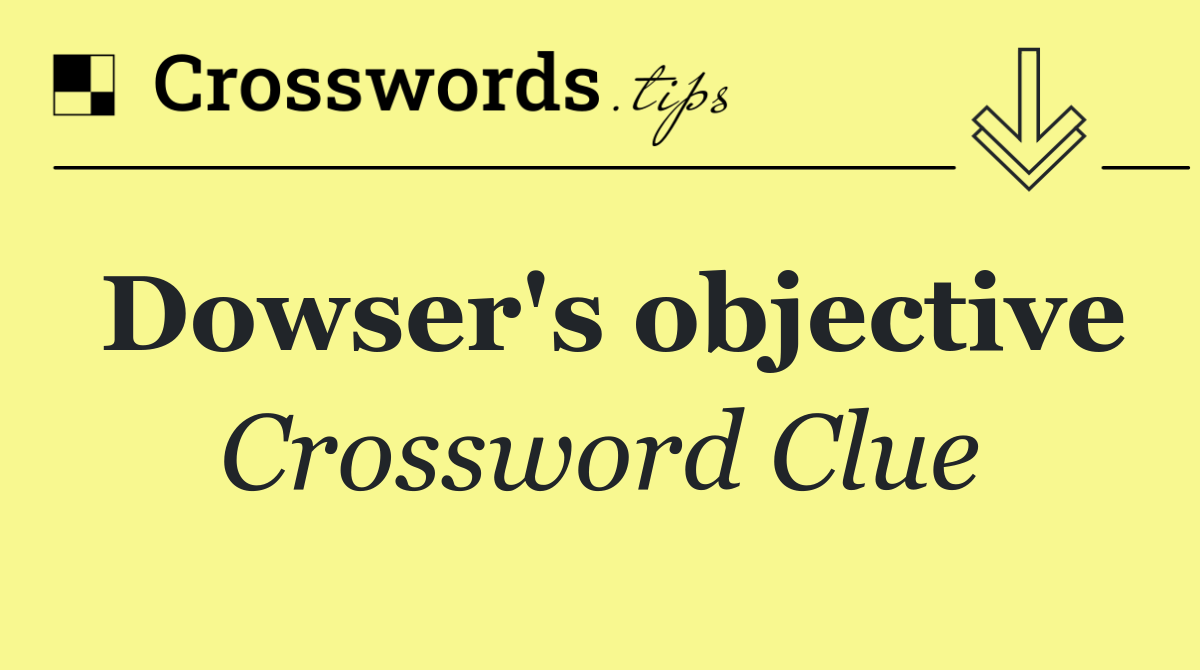 Dowser's objective