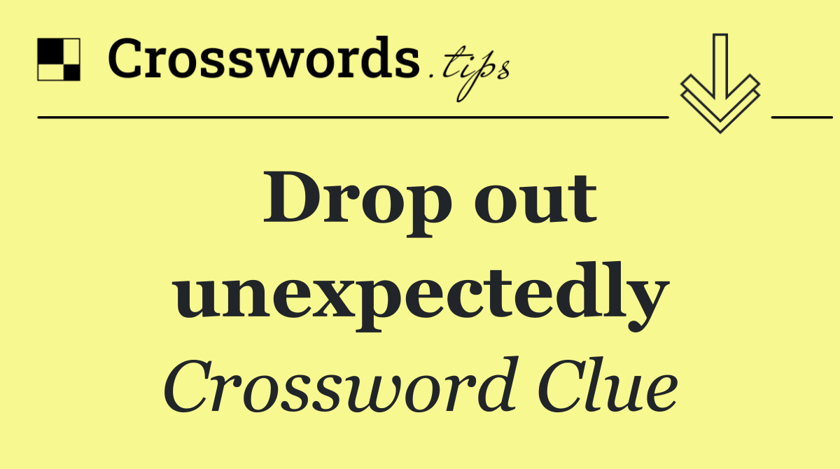 Drop out unexpectedly