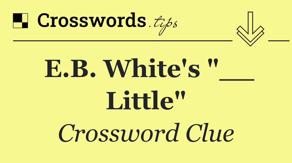 E.B. White's "__ Little"