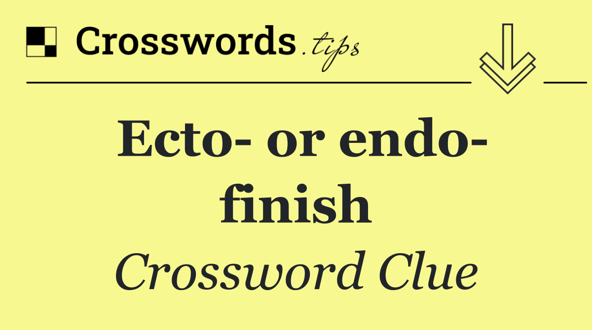 Ecto  or endo  finish