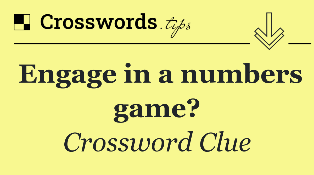 Engage in a numbers game?