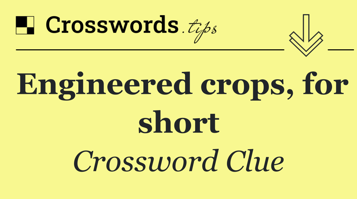 Engineered crops, for short