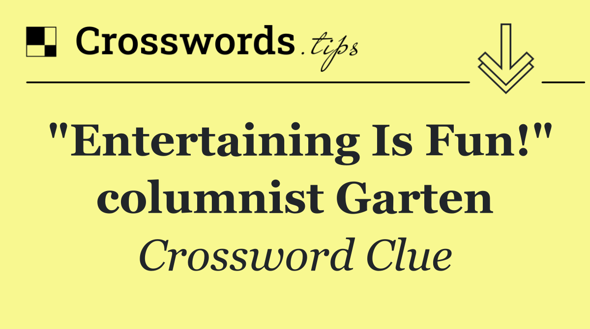 "Entertaining Is Fun!" columnist Garten