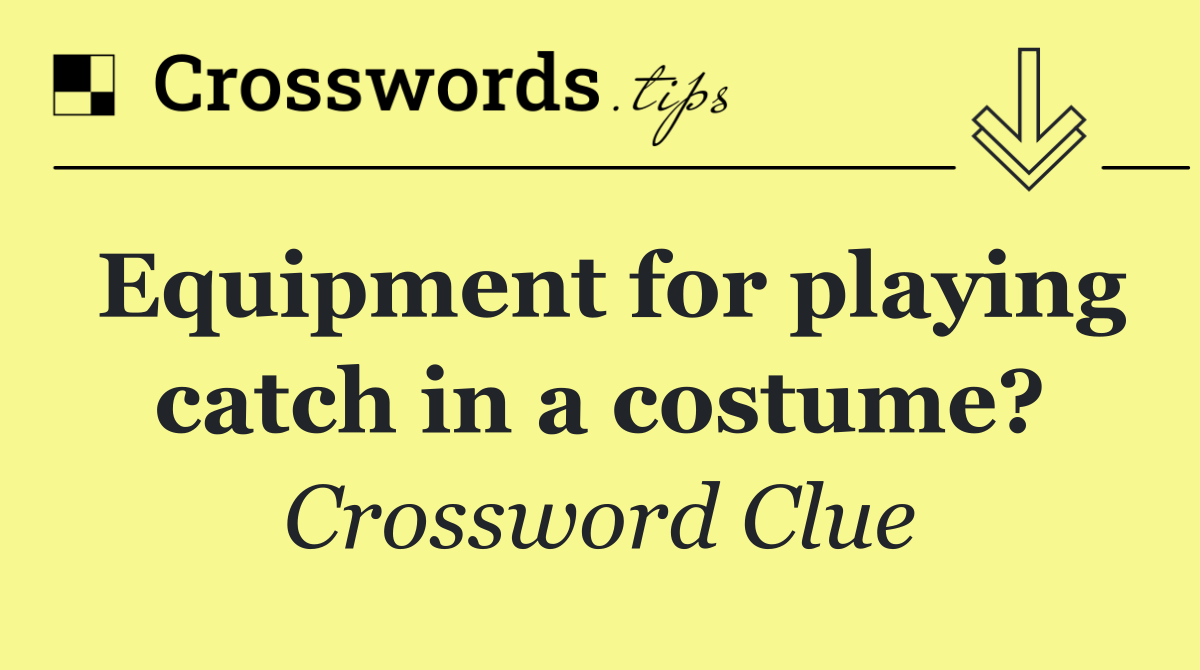 Equipment for playing catch in a costume?