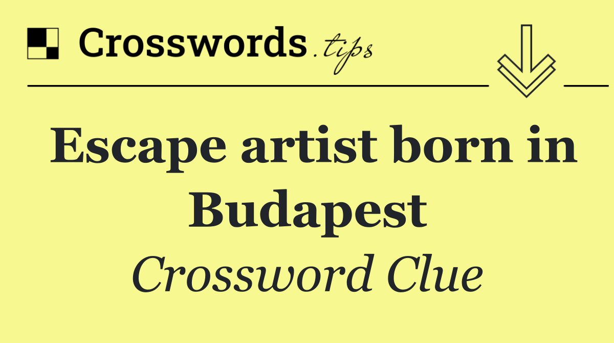 Escape artist born in Budapest