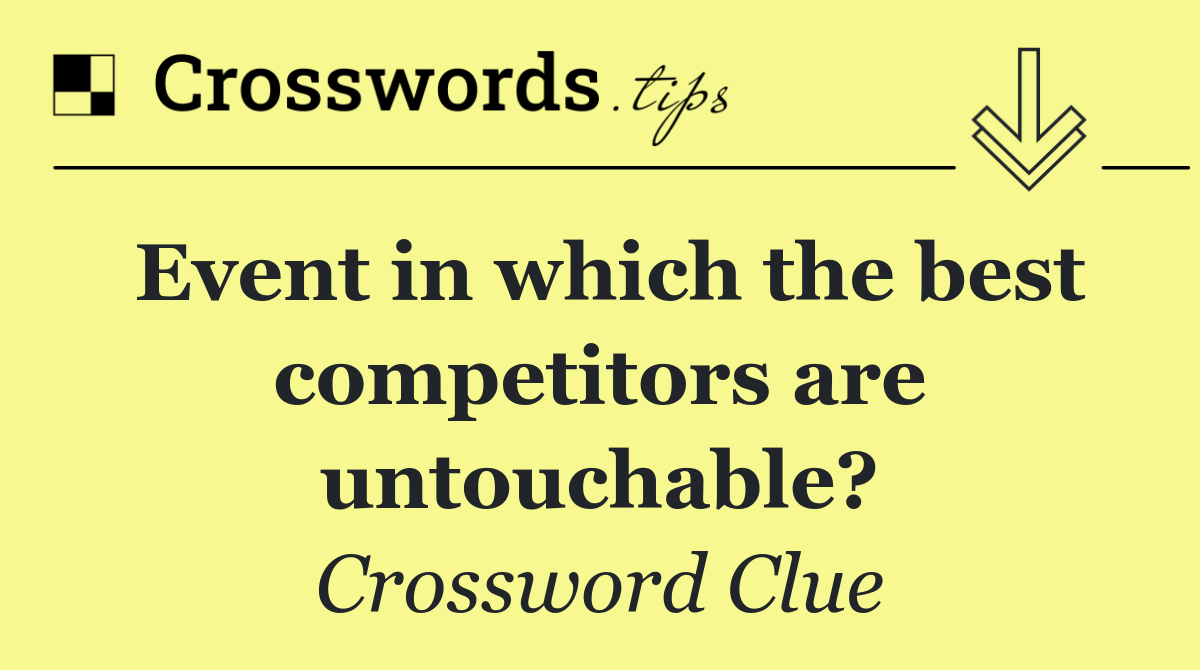 Event in which the best competitors are untouchable?
