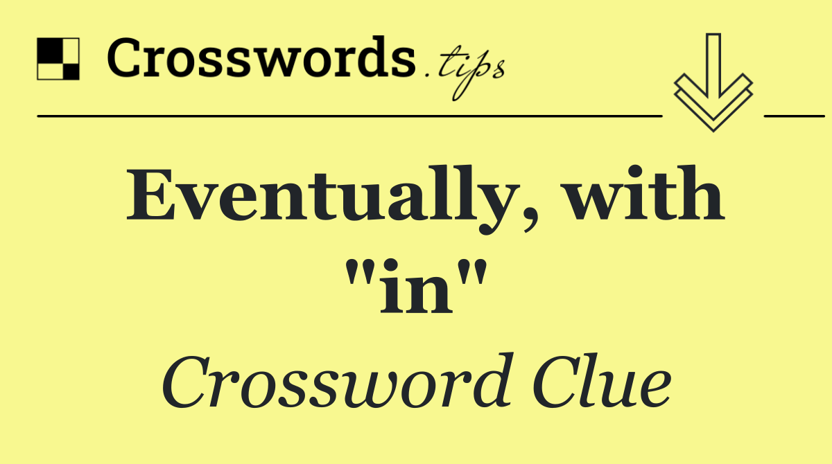 Eventually, with "in"