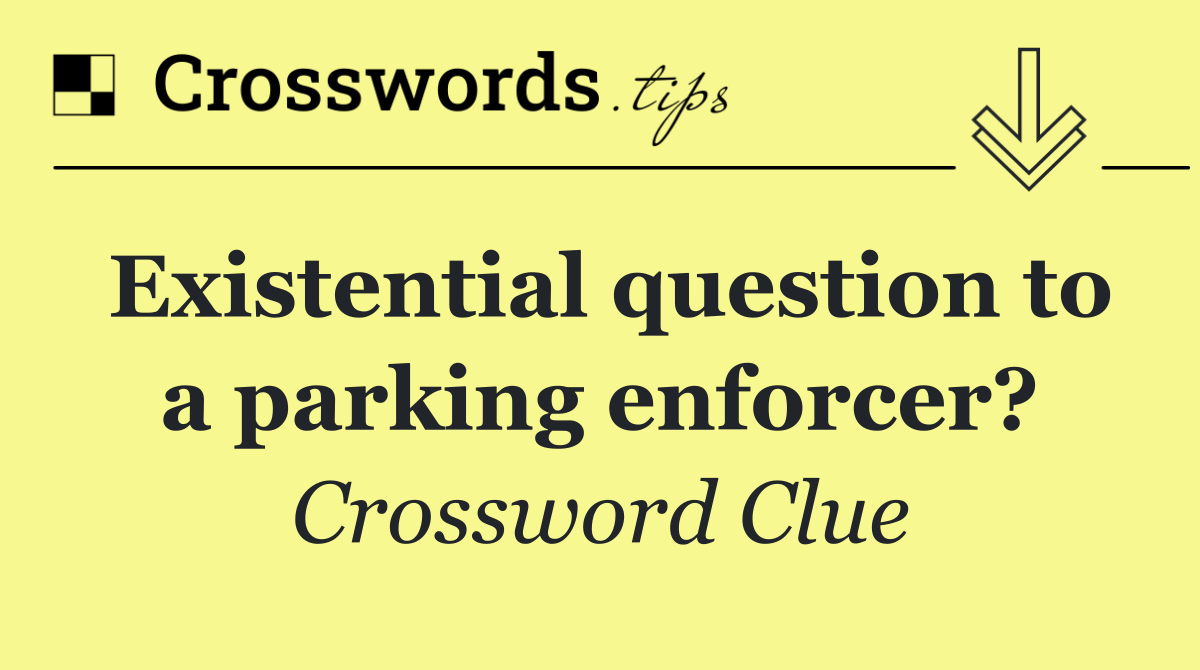 Existential question to a parking enforcer?