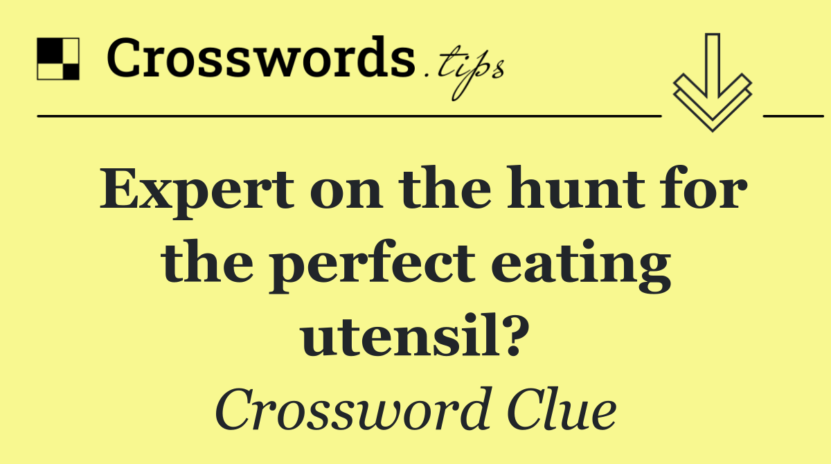 Expert on the hunt for the perfect eating utensil?
