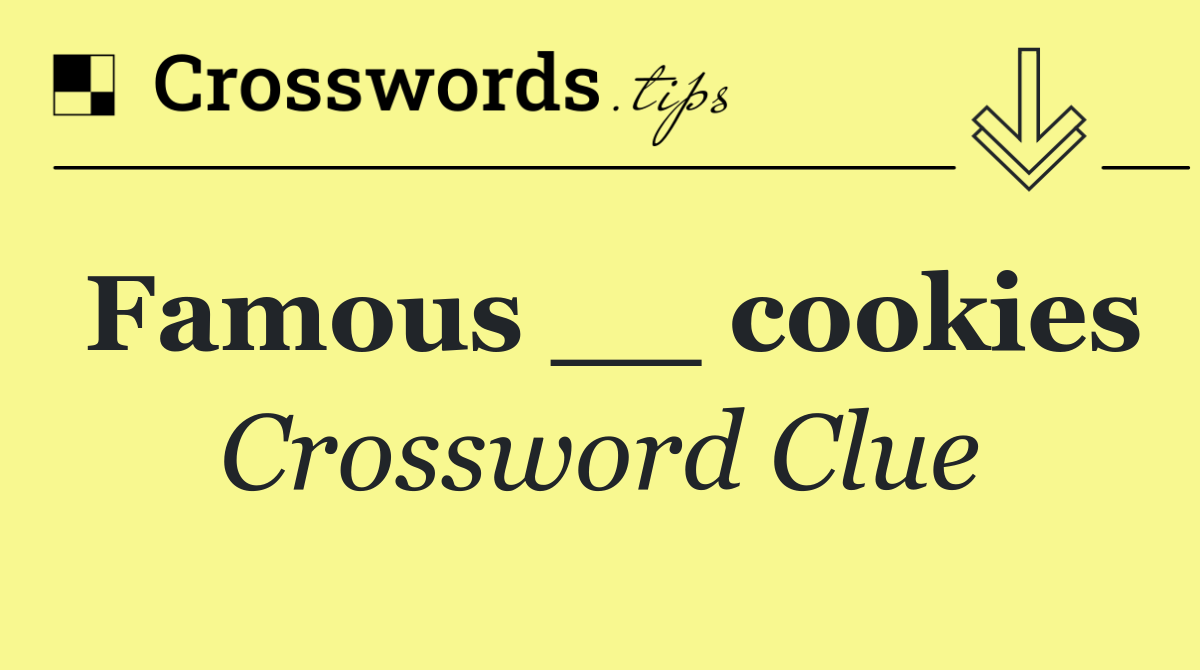 Famous __ cookies