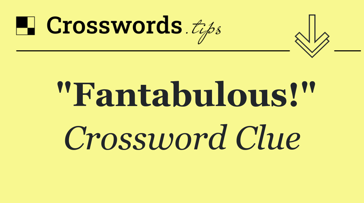 "Fantabulous!"