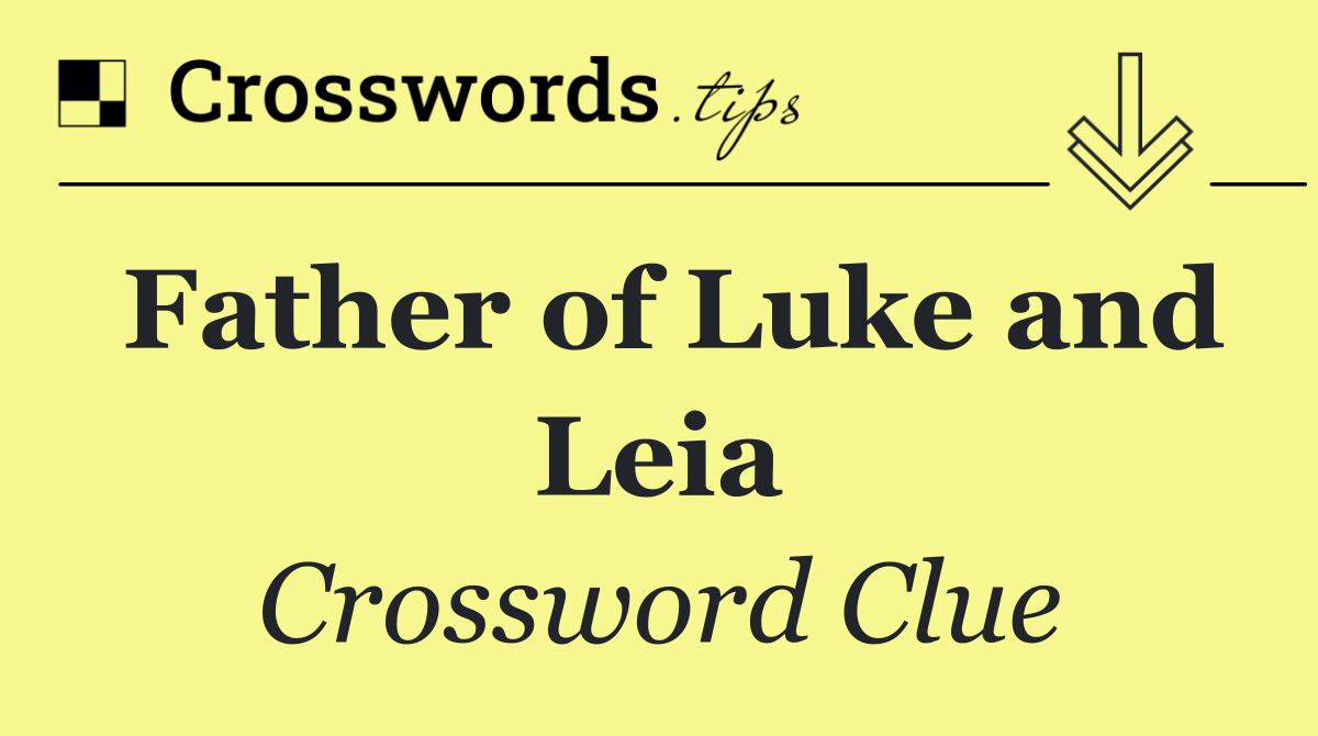 Father of Luke and Leia