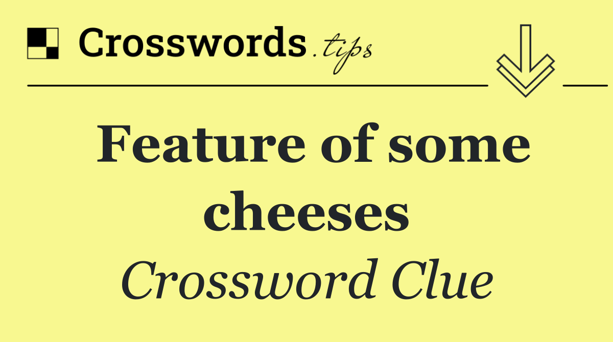 Feature of some cheeses