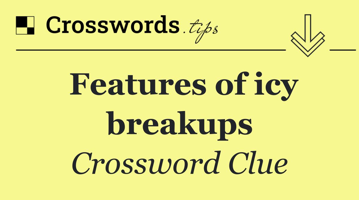 Features of icy breakups