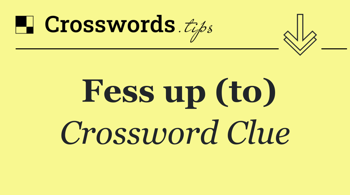 Fess up (to)