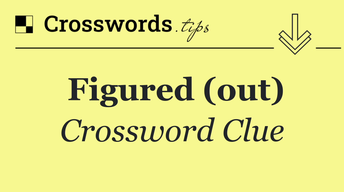 Figured (out)