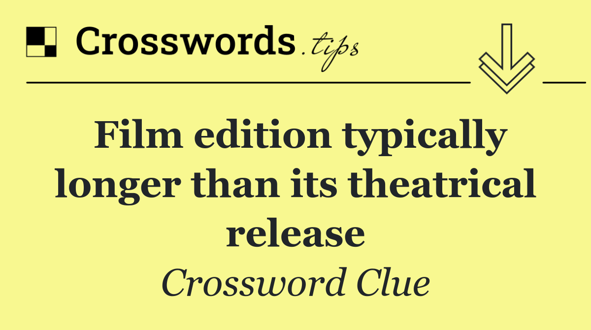 Film edition typically longer than its theatrical release