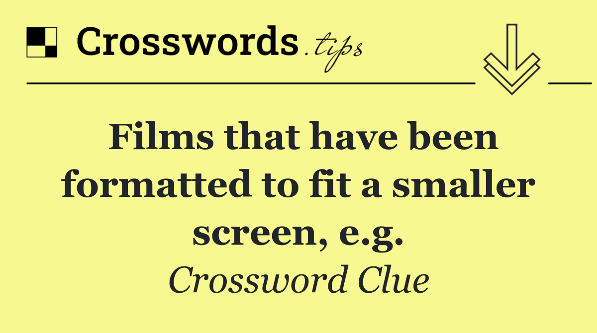 Films that have been formatted to fit a smaller screen, e.g.