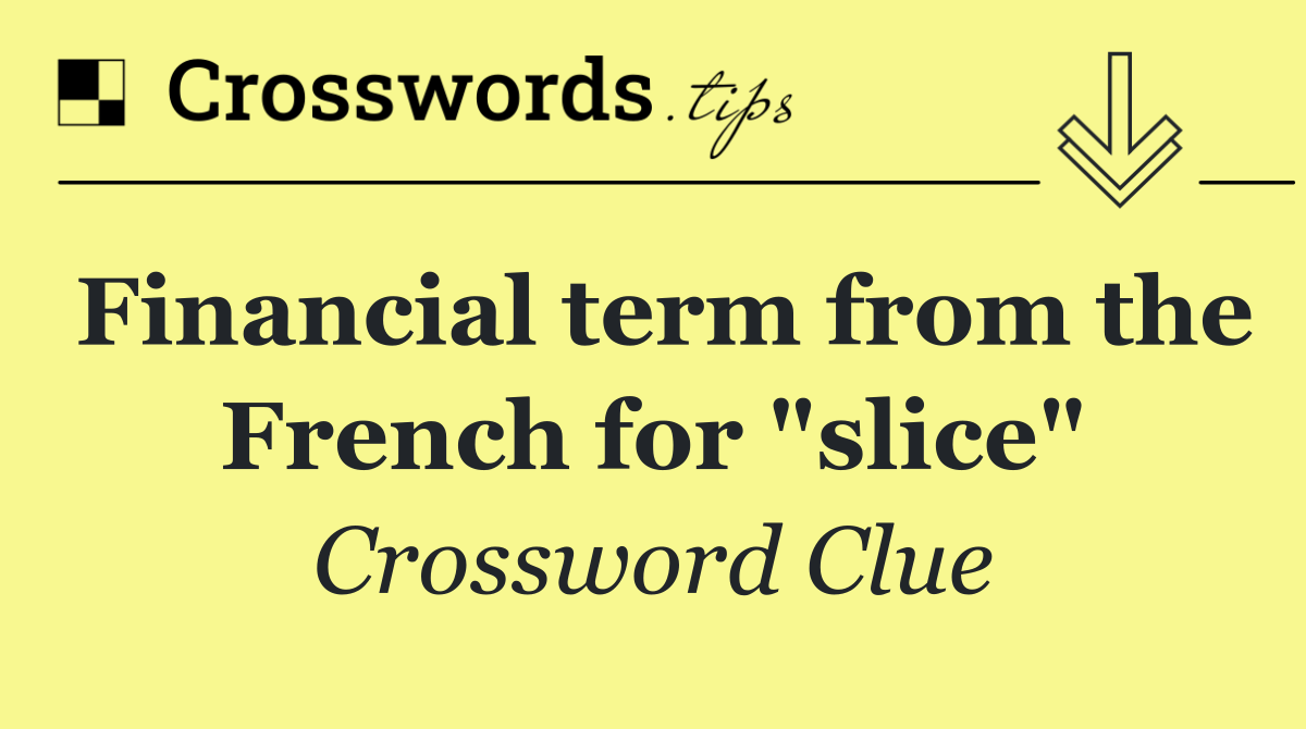 Financial term from the French for "slice"