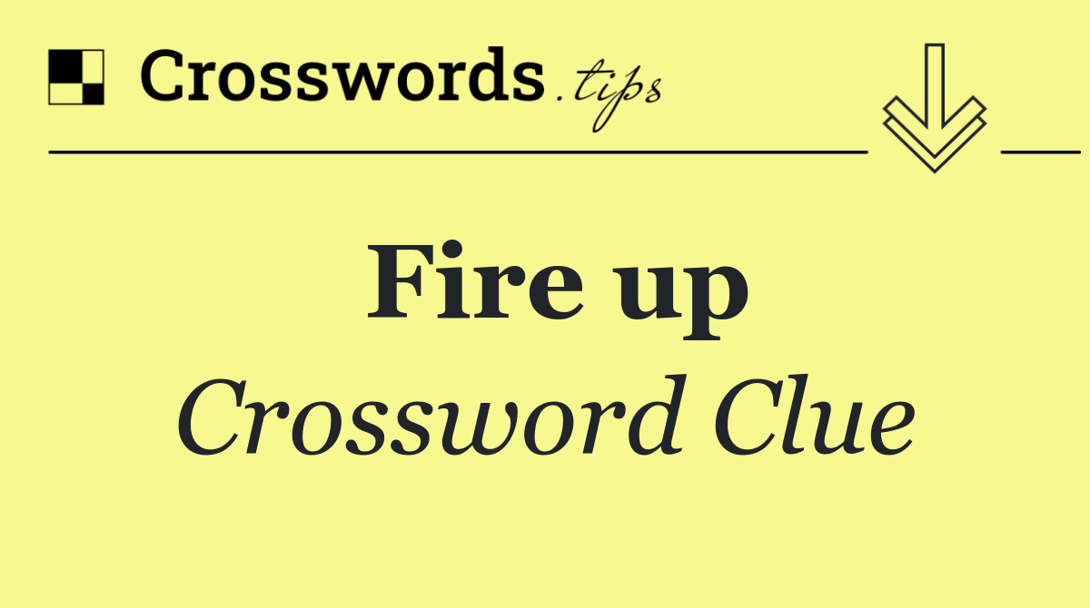 Fire up