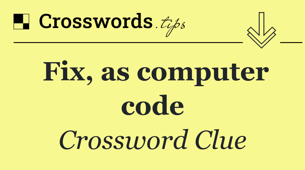 Fix, as computer code