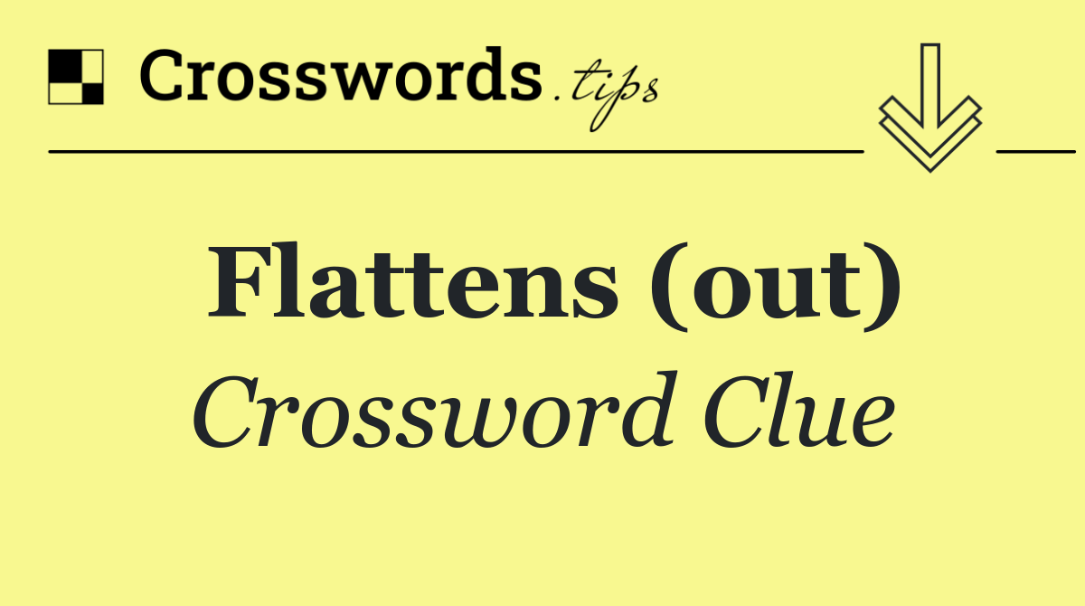 Flattens (out)