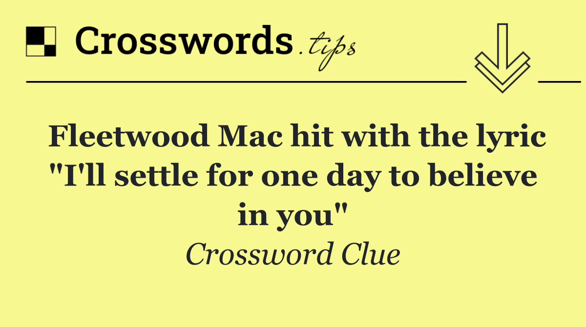 Fleetwood Mac hit with the lyric "I'll settle for one day to believe in you"