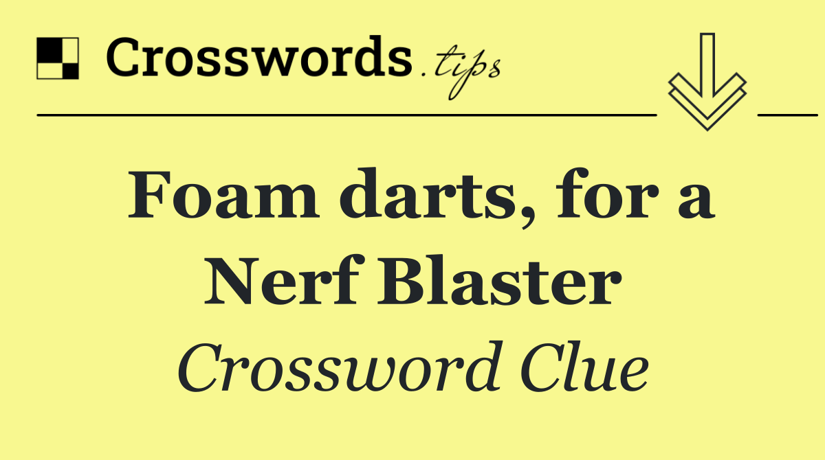 Foam darts, for a Nerf Blaster