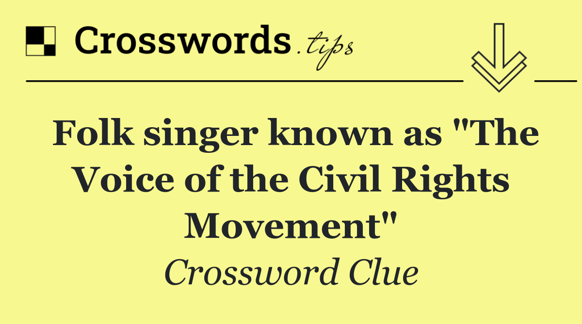 Folk singer known as "The Voice of the Civil Rights Movement"