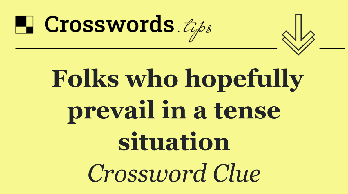 Folks who hopefully prevail in a tense situation