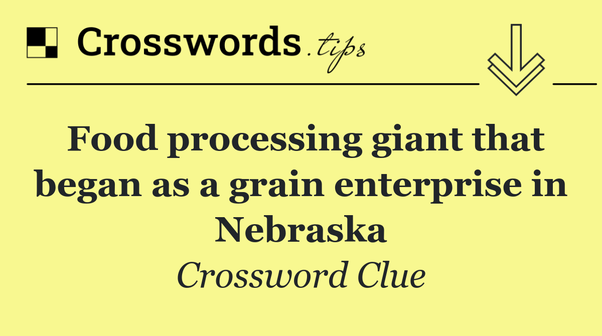 Food processing giant that began as a grain enterprise in Nebraska