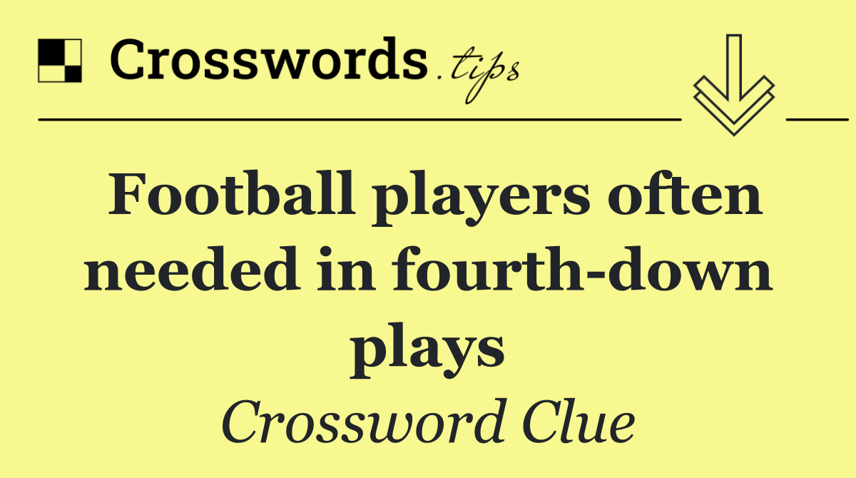 Football players often needed in fourth down plays