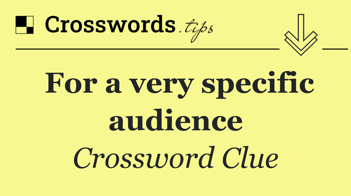 For a very specific audience