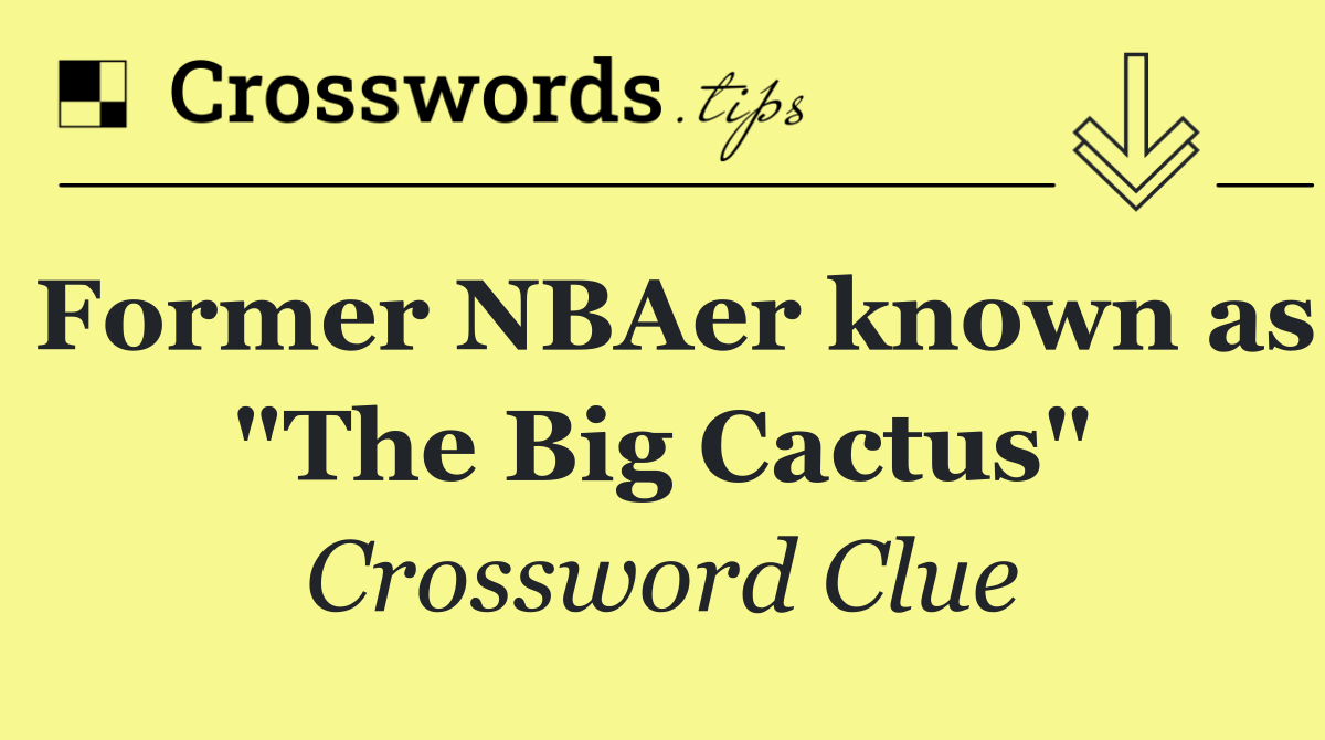 Former NBAer known as "The Big Cactus"