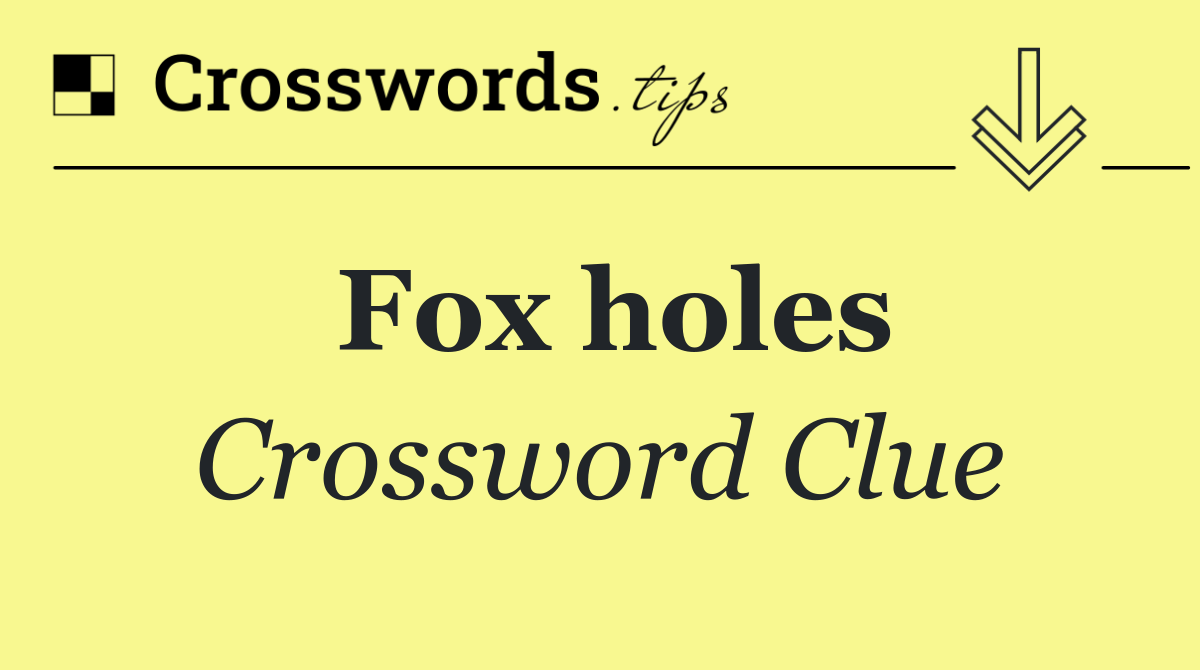 Fox holes