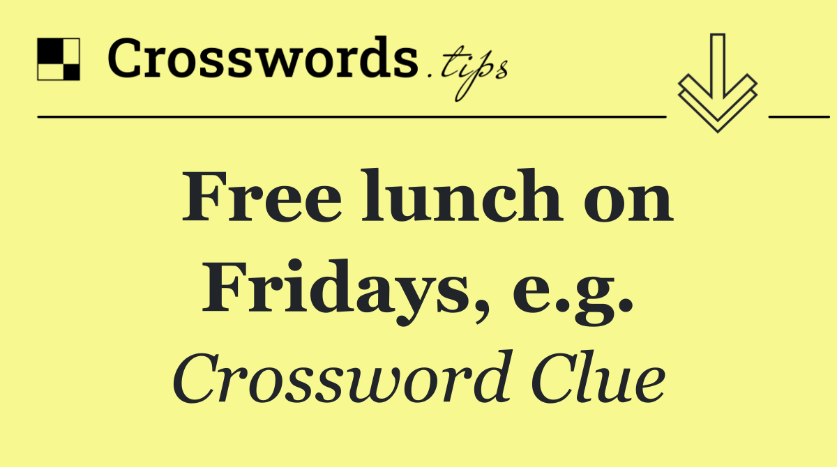 Free lunch on Fridays, e.g.
