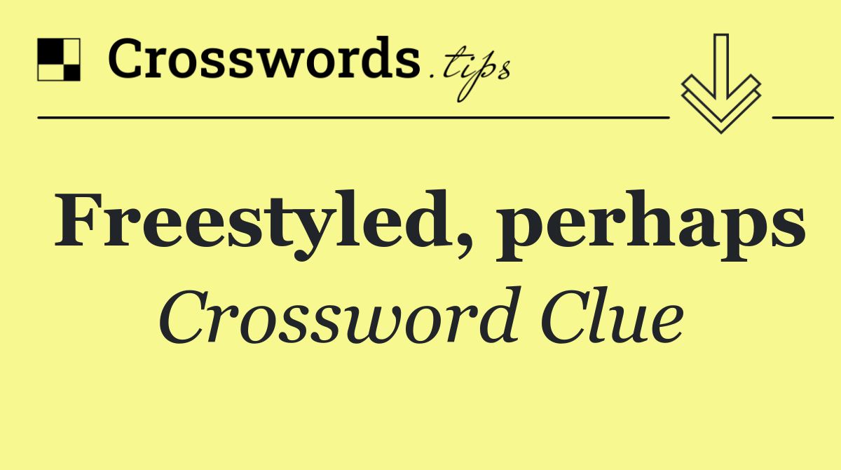 Freestyled, perhaps